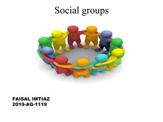 Social groups
FAISAL IMTIAZ
2019-AG-1119
 