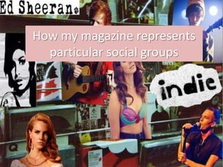 How my magazine represents
  particular social groups
 