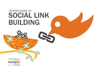 10-step guide to

social link
building
           A
                       A
       A

                   A


A publication of
 