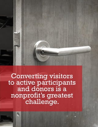 Converting visitors
to active participants
   and donors is a
 nonprofit’s greatest
      challenge.

III. CONVERSION          14
 