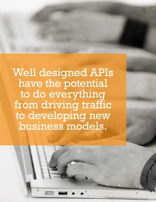 Well designed APIs
 have the potential
  to do everything
from driving traffic
to developing new
 business models.




V. ENGAGING THE DEVELOPER COMMUNITY   24
 