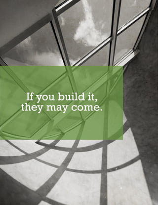 If you build it,
     they may come.




VI. CREATING COMMUNITIES AND EXCITEMENT THROUGH DYNAMIC CONTENT TECHNOLOGIES   32
 