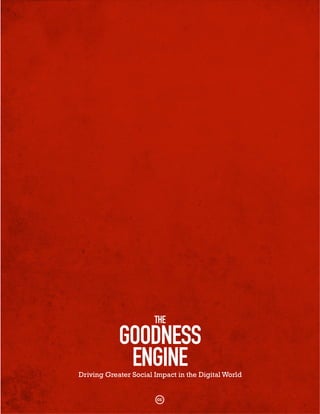 THE
            GOODNESS
             ENGINE
Driving Greater Social Impact in the Digital World
 
