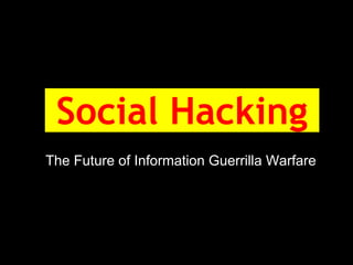  Social Hacking
The Future of Information Guerrilla Warfare
 