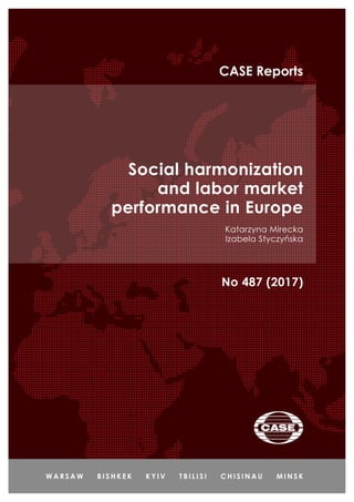 Social harmonization
and labor market
performance in Europe
Katarzyna Mirecka
Izabela Styczyńska
No 487 (2017)
CASE Reports
 