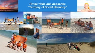 Літній табір для дорослих
“Territory of Social Harmony”
 