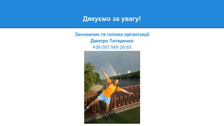 Дякуємо за увагу!
Засновник та голова організації
Дмитро Титаренко
+38 097 949 26 65
 