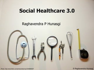 Social Healthcare 3.0 Photo: http://www.flickr.com/photos/ebarney/3348965007 Raghavendra P Hunasgi © Raghavendra Hunasgi 