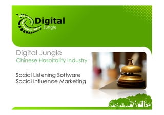 Digital Jungle
Chinese Hospitality Industry

Social Listening Software
Social Influence Marketing
 