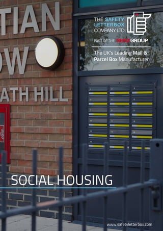 SOCIAL HOUSING
The UK’s Leading Mail &
Parcel Box Manufacturer
www.safetyletterbox.com
 