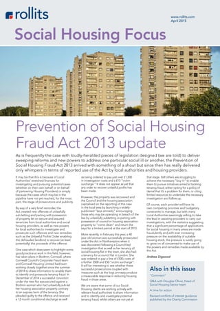 www.rollits.com
April 2015
Social Housing Focus
It may be that this is because of Local
Authorities’ stretched finances for
investigating and pursuing potential cases
(whether on their own behalf or on behalf
of partnering Housing Providers) or simply
because the cases which may be in the
pipeline have not yet reached, for the most
part, the stage of prosecutions and publicity.
By way of a very brief reminder, the
Act created new offences of unlawfully
sub-letting and parting with possession
of property let on secure and assured
tenancies from local authorities and social
housing providers, as well as new powers
for local authorities to investigate and
prosecute such offences and new remedies
such as the Unlawful Profits Order enabling
the defrauded landlord to recover (at least
potentially) the proceeds of the offence.
One case which does seem to highlight some
good practice at work in this field, however,
has taken place in Bodmin, Cornwall, where
Cornwall Council’s Corporate Fraud team
and Cornwall Housing Limited had been
working closely together since the summer
of 2014 to share information to enable them
to identify and prosecute tenancy fraud. In
December of 2014 a successful conviction
under the new Act was secured against a
Bodmin woman who had unlawfully sub-let
her housing association property contrary
to an express term of the tenancy. She
pleaded guilty to the offence and received
a 12 month conditional discharge as well
as being ordered to pay just over £1,300
in investigation costs and a £15 “victim
surcharge.” It does not appear as yet that
any order to recover unlawful profits has
been made.
However, the property was recovered and
the Council and the housing association
capitalised on the reporting of this case
in the local area by launching a widely-
publicised “keys amnesty” encouraging
those who may be operating in breach of the
law by unlawfully subletting or parting with
possession of council or housing association
property to “come clean” and return the
keys for a limited period at the start of 2015.
More recently, in February this year, a 40
year old woman was successfully prosecuted
under the Act in Northampton when it
was discovered following a Council-led
investigation that as well as her tenancy of
social-housing flat in the town, she also had
a tenancy for a council flat in London. She
was ordered to pay a fine of £500, costs of
a further £500 and £50 “victim surcharge”.
It will be interesting to see whether these
successful prosecutions coupled with
measures such as the keys amnesty produce
a measurable response in reducing housing
fraud in those areas.
We are aware that some of our Social
Housing clients are working actively with
relevant local authorities to share information
and to identify and investigate potential
tenancy fraud, whilst others are not yet at
that stage. Still others are struggling to
achieve the necessary “buy-in” to enable
them to pursue initiatives aimed at tackling
tenancy fraud, either opting for a policy of
denial that it’s a problem for them, or citing
limited resources to undertake the necessary
investigation and follow up.
Of course, each provider will have its
own competing priorities and budgetary
constraints to manage, but with many
Local Authorities seemingly willing to take
the lead in assisting providers to carry out
investigations, with the statistics suggesting
that a significant percentage of applications
for social housing in many areas are made
fraudulently and with ever increasing
pressure on the availability of suitable
housing stock, the pressure is surely going
to grow on all concerned to make use of
the powers and remedies made available by
the Act.
Andrew Digwood
As is frequently the case with loudly-heralded pieces of legislation designed (we are told) to deliver
sweeping reforms and new powers to address one particular social ill or another, the Prevention of
Social Housing Fraud Act 2013 arrived with something of a shout but since then has really delivered
only whimpers in terms of reported use of the Act by local authorities and housing providers.
Prevention of Social Housing
Fraud Act 2013 update
Also in this issue
“Comment”
Q&A with Douglas Oliver, Head of
Social Housing Sector team
A time for action
Revised conflicts of interest guidance
published by the Charity Commission
 