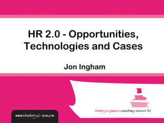 Jon Ingham HR 2.0 - Opportunities, Technologies and Cases 