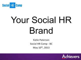 Katie Paterson
Social HR Camp - BC
May 10th, 2013
Your Social HR
Brand
 