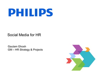 Social Media for HR
Gautam Ghosh
GM – HR Strategy & Projects
 