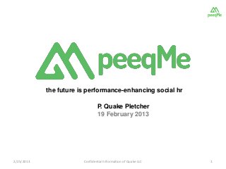the future is performance-enhancing social hr

                                P. Quake Pletcher
                                19 February 2013




2/25/2013               Confidential Information of Quake LLC   1
 