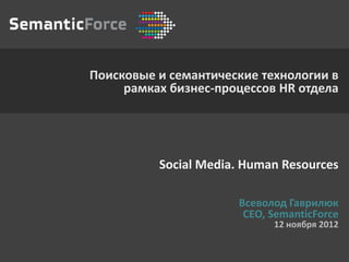 Поисковые и семантические технологии в
     рамках бизнес-процессов HR отдела




          Social Media. Human Resources
...