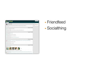 · Friendfeed
· Socialthing
 