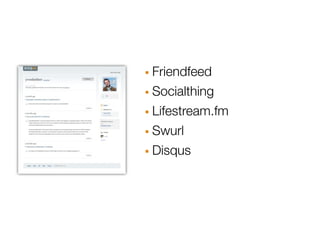 · Friendfeed
· Socialthing
· Lifestream.fm
· Swurl
· Disqus
 