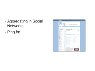 · Aggregating in Social
 Networks
· Ping.fm
 