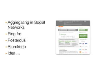· Aggregating in Social
 Networks
· Ping.fm
· Posterous
· Atomkeep
· Idea ...
 