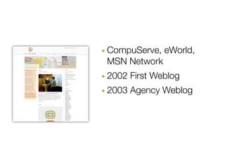 · CompuServe, eWorld,
 MSN Network
· 2002 First Weblog
· 2003 Agency Weblog
 