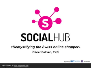 «Demystifying the Swiss online shopper»
Olivier Colomb, PwC
ORGANISATOR: www.bergzucker.com
PARTNER:
 