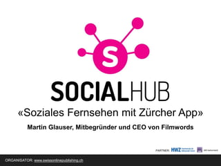 «Soziales Fernsehen mit Zürcher App»
Martin Glauser, Mitbegründer und CEO von Filmwords
ORGANISATOR: www.swissonlinepublishing.ch
PARTNER:
 