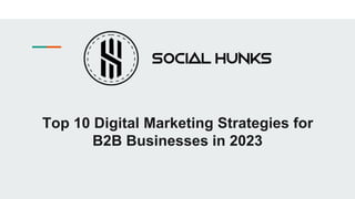 Top 10 Digital Marketing Strategies for
B2B Businesses in 2023
 