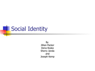 Social Identity By  Jillian Packer Dena Rosko Sherry Janda and Joseph Kemp 