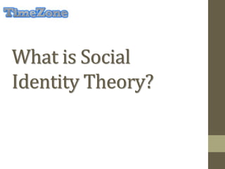 What is Social
Identity Theory?
 