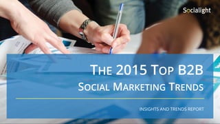 THE 2015 TOP B2B
INSIGHTS AND TRENDS REPORT
SOCIAL MARKETING TRENDS
1
 
