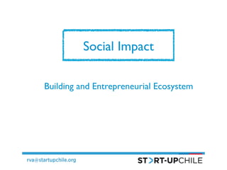 Social Impact 	

Building and Entrepreneurial Ecosystem	


 