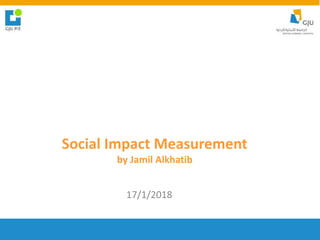 Social Impact Measurement
by Jamil Alkhatib
17/1/2018
 