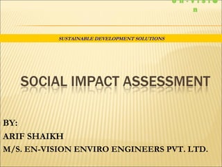 SUSTAINABLE DEVELOPMENT SOLUTIONS
e n - V I S I 
n
BY:
ARIF SHAIKH
M/S. EN-VISION ENVIRO ENGINEERS PVT. LTD.
 