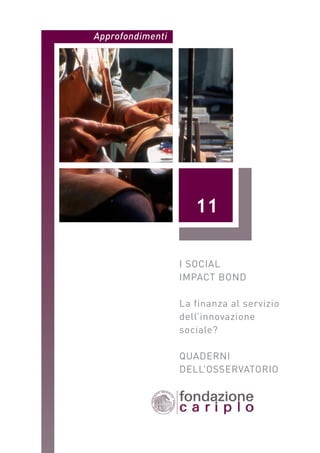 Approfondimenti

11
I SOCIAL
IMPACT BOND
La finanza al servizio
dell’innovazione
sociale?
QUADERNI
DELL’OSSERVATORIO

 