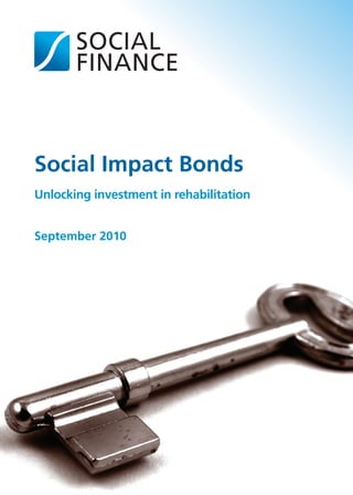 Social Impact Bonds
Unlocking investment in rehabilitation


September 2010
 
