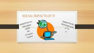 SOCIAL IMPACTS OF IT
 