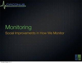 Monitoring
          Social Improvements in How We Monitor




Thursday, October 13, 11
 