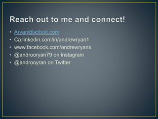 • Aryan@abbott.com 
• Ca.linkedin.com/in/andrewryan1 
• www.facebook.com/andrewryans 
• @androoryan79 on instagram 
• @androoyran on Twitter 
