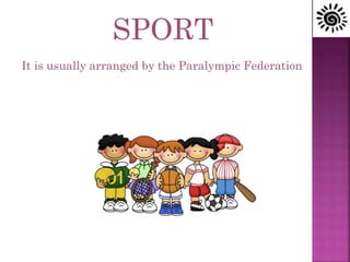 It is usually arranged by the Paralympic Federation
SPORT
 