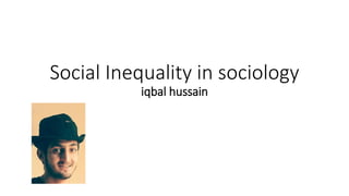Social Inequality in sociology
iqbal hussain
 