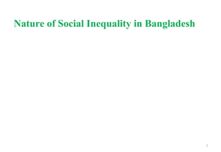 1
Nature of Social Inequality in Bangladesh
 