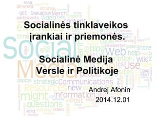 Socialinės tinklaveikos 
įrankiai ir priemonės. 
Socialinė Medija 
Versle ir Politikoje 
Andrej Afonin 
2014.12.01 
 