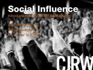 Social Influence
Introduction to Social Media Marketing

September 10, 2009
bryan.jones@cjrw.com
Text “Jones” to 50500
 