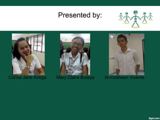 Presented by:




Corina Jane Antiga   Mary Claire Butaya   Al-mosheen Vicente
 