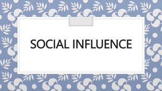 SOCIAL INFLUENCE
 