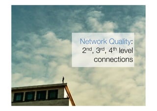 Network Quality:
2nd, 3rd, 4th level
    connections
 