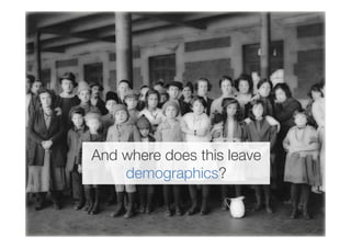 And where does this leave
    demographics?
 