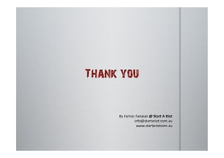 By	
  Farnaz	
  Fanaian	
  @	
  Start	
  A	
  Riot	
  
            info@startariot.com.au	
  
                www.startariotcom.au	
  
 