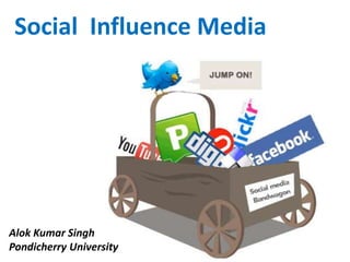Social Influence Media
Alok Kumar Singh
Pondicherry University
 
